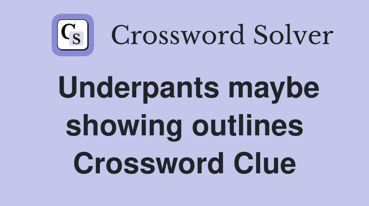 Underpants maybe showing outlines Crossword Clue