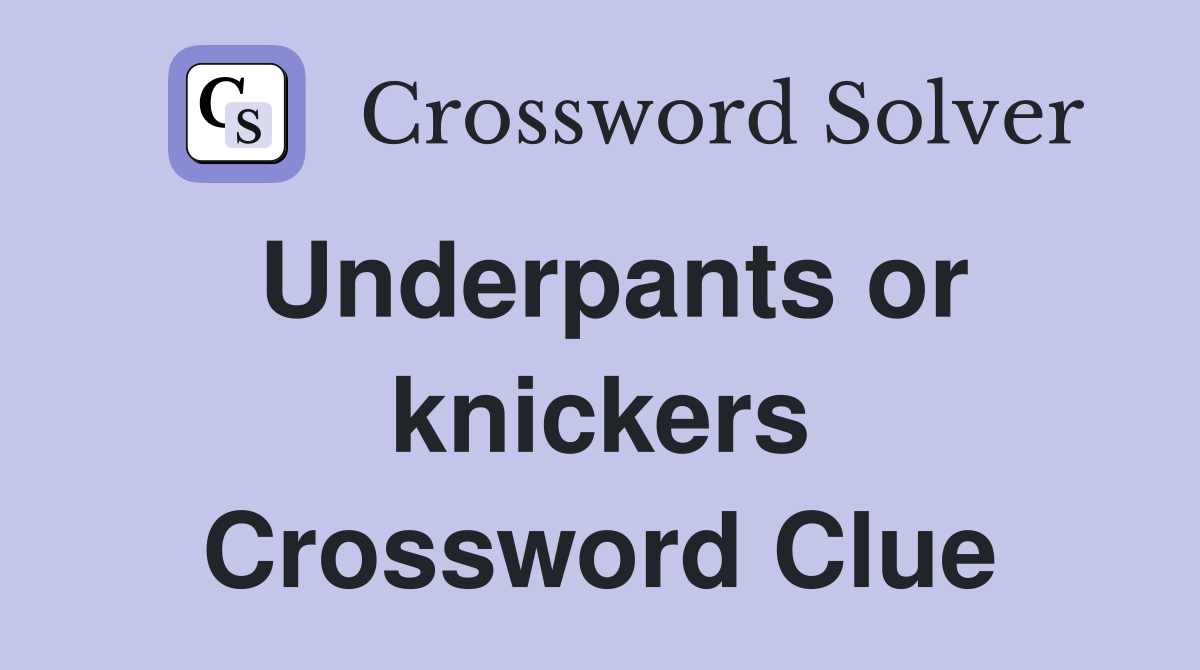 Underpants or knickers Crossword Clue