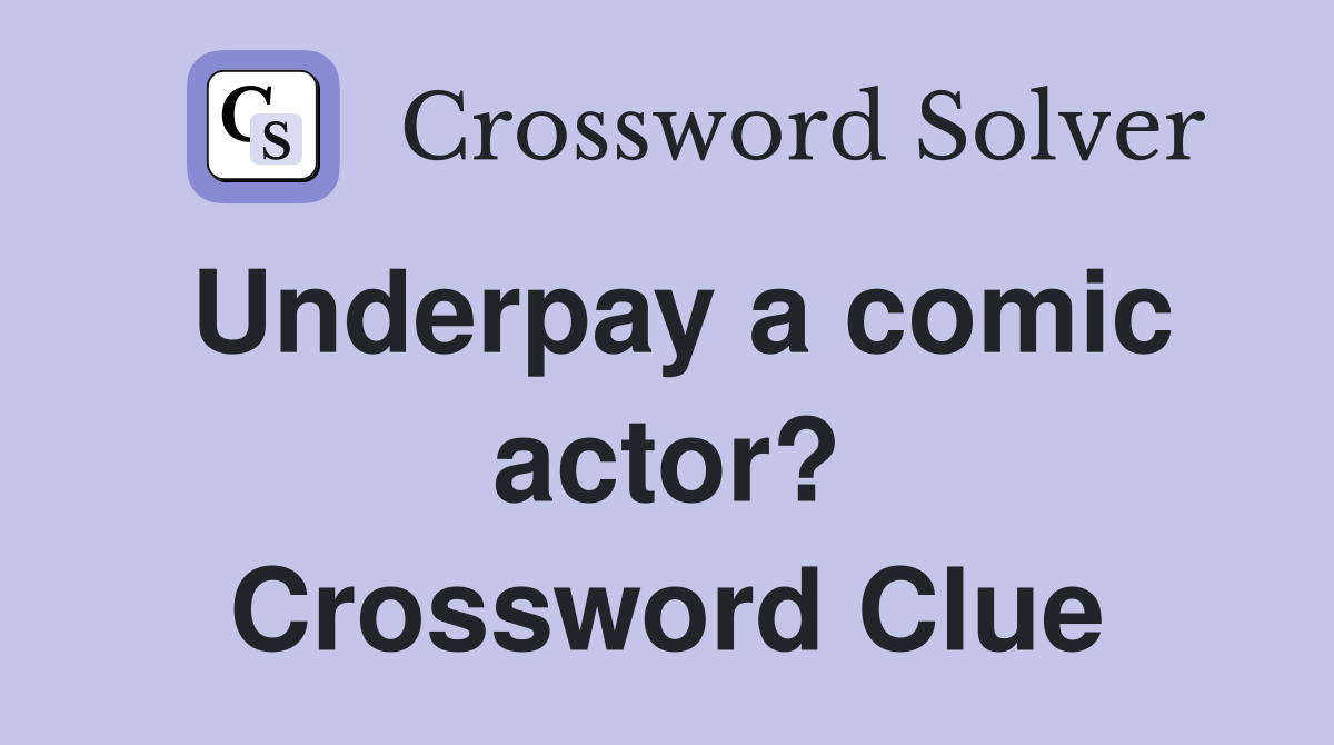 Underpay a comic actor? Crossword Clue