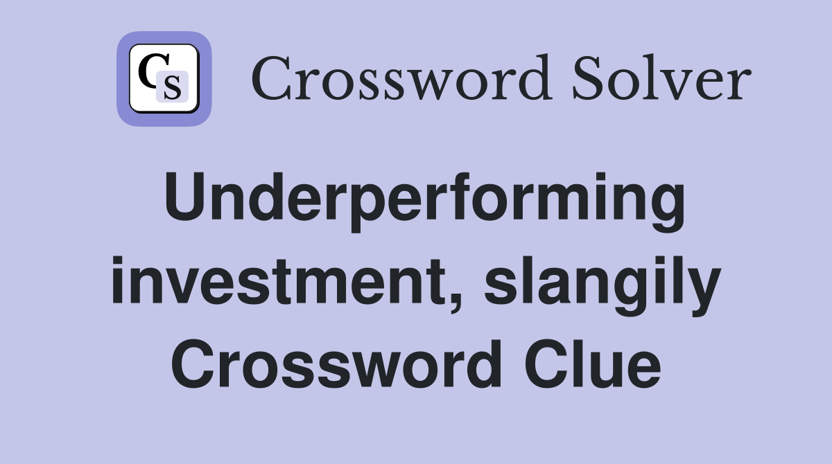 Underperforming investment, slangily Crossword Clue