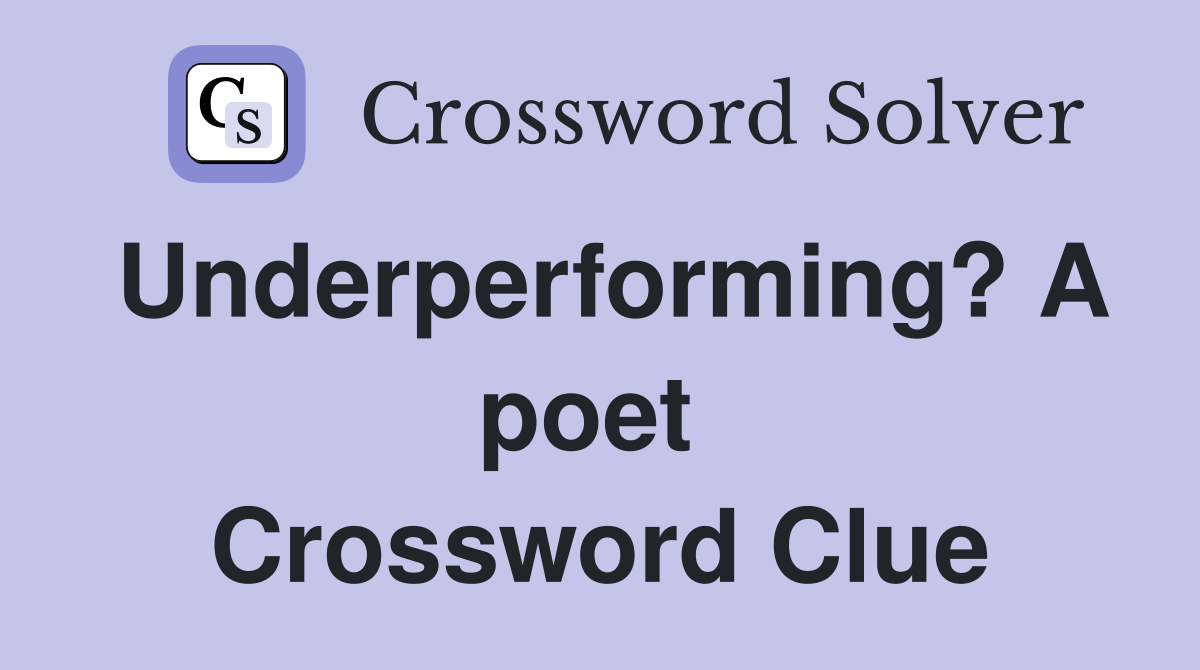 Underperforming? A poet  Crossword Clue