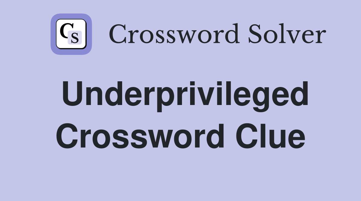 Underprivileged Crossword Clue