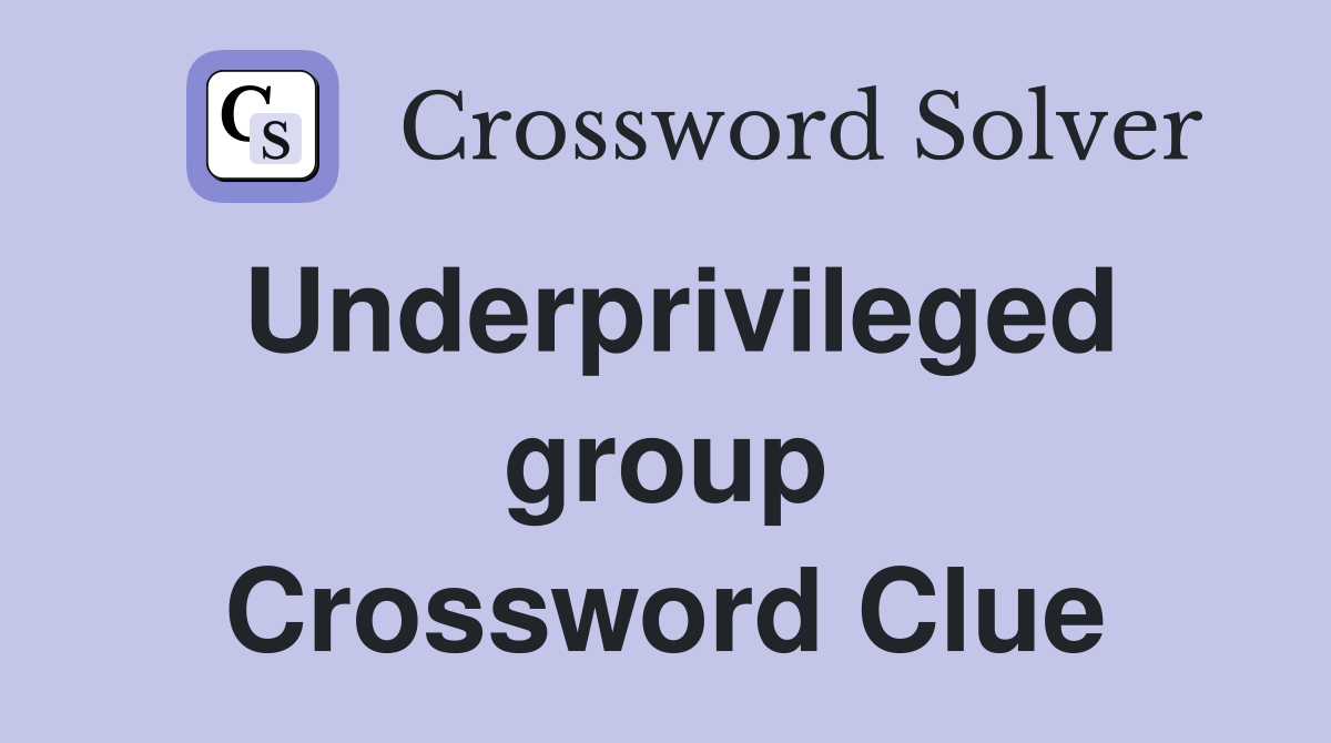 Underprivileged group Crossword Clue