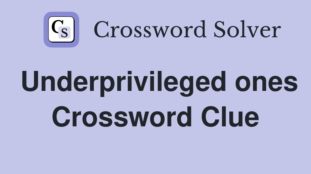 Underprivileged ones Crossword Clue