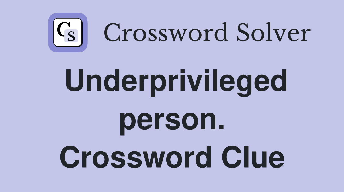 Underprivileged person. Crossword Clue