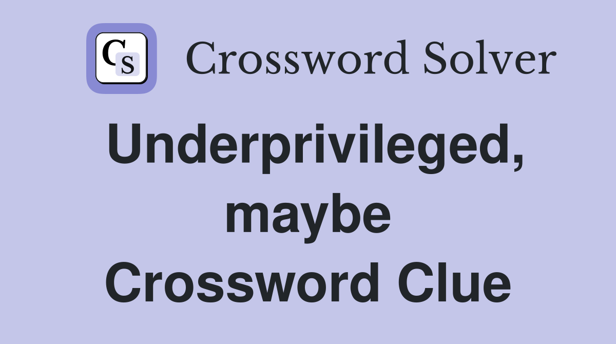 Underprivileged, maybe Crossword Clue