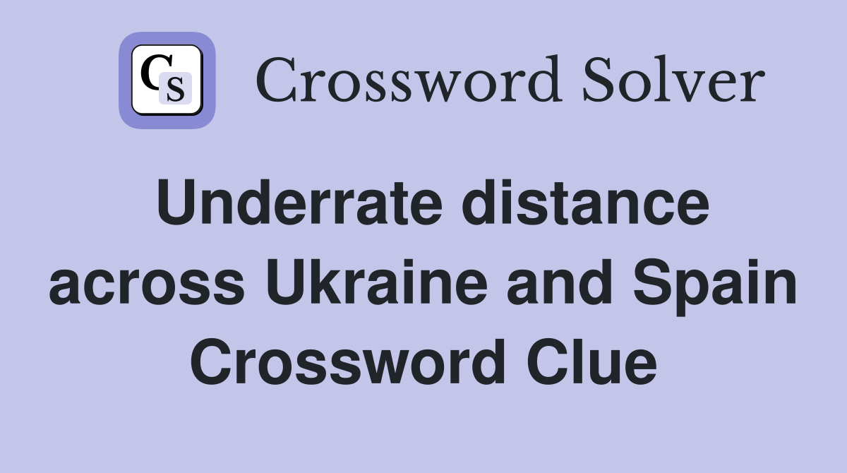 Underrate distance across Ukraine and Spain Crossword Clue
