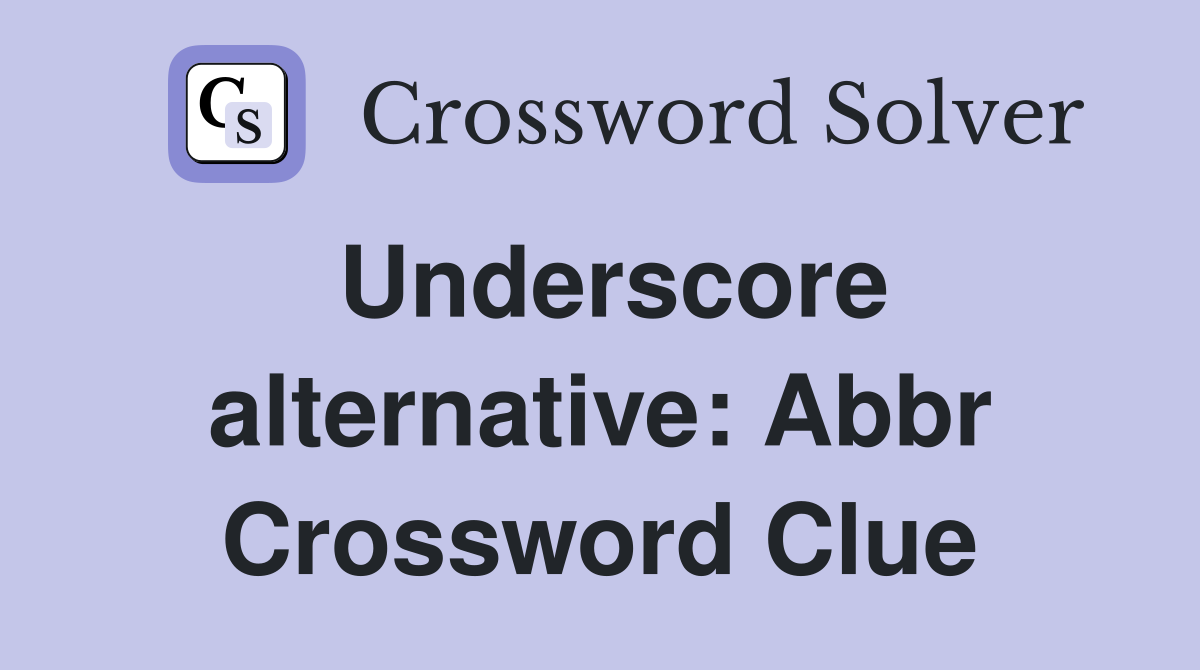 Underscore alternative: Abbr Crossword Clue