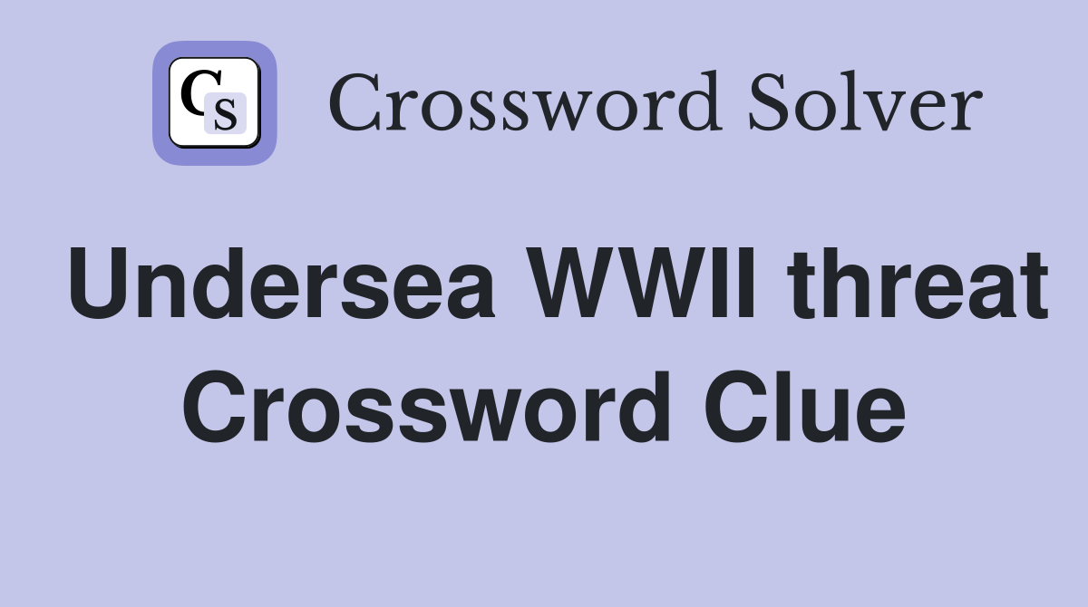 Undersea WWII threat Crossword Clue