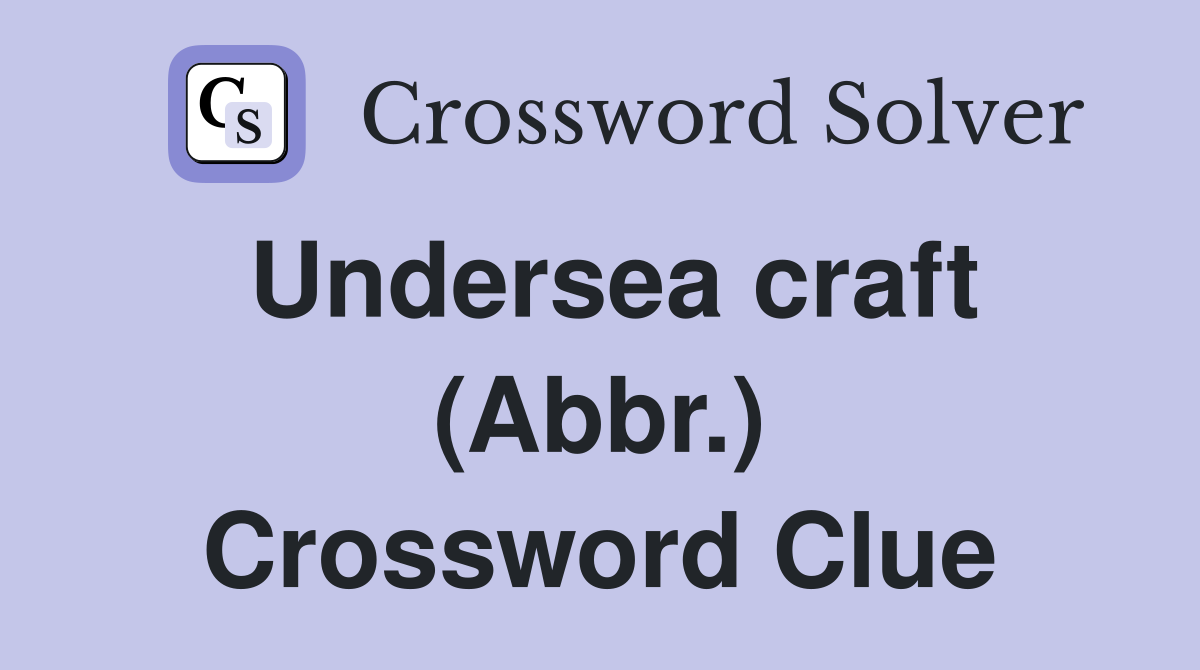 Undersea craft (Abbr.) Crossword Clue