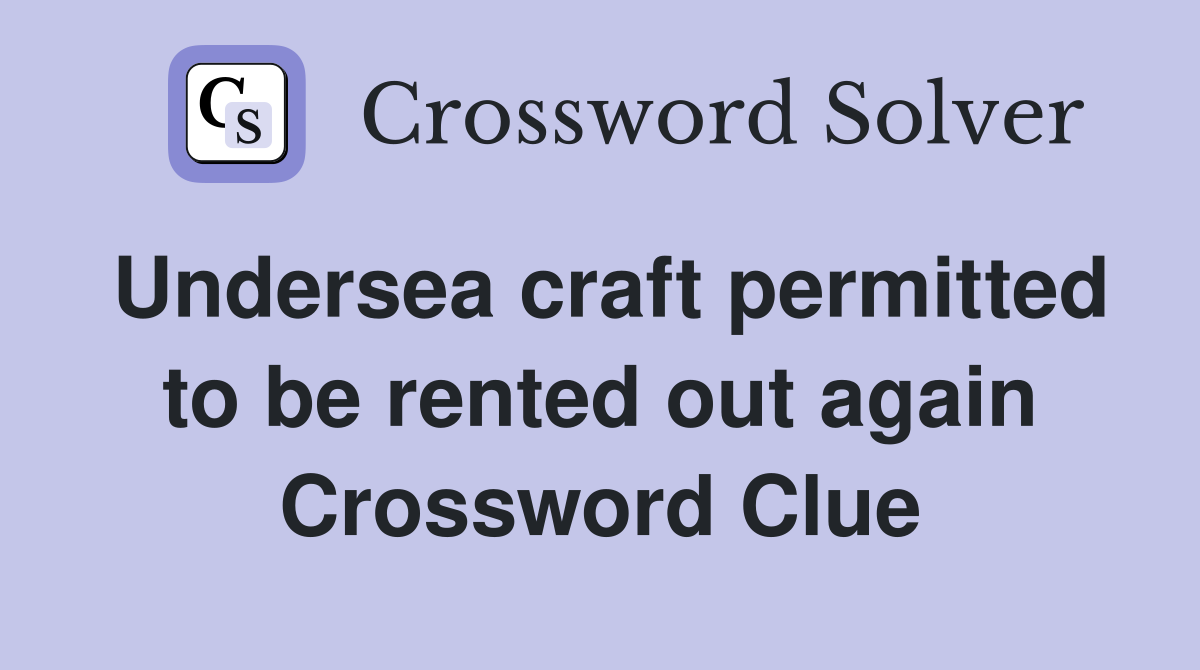 Undersea craft permitted to be rented out again Crossword Clue