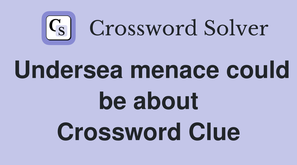 Undersea menace could be about Crossword Clue