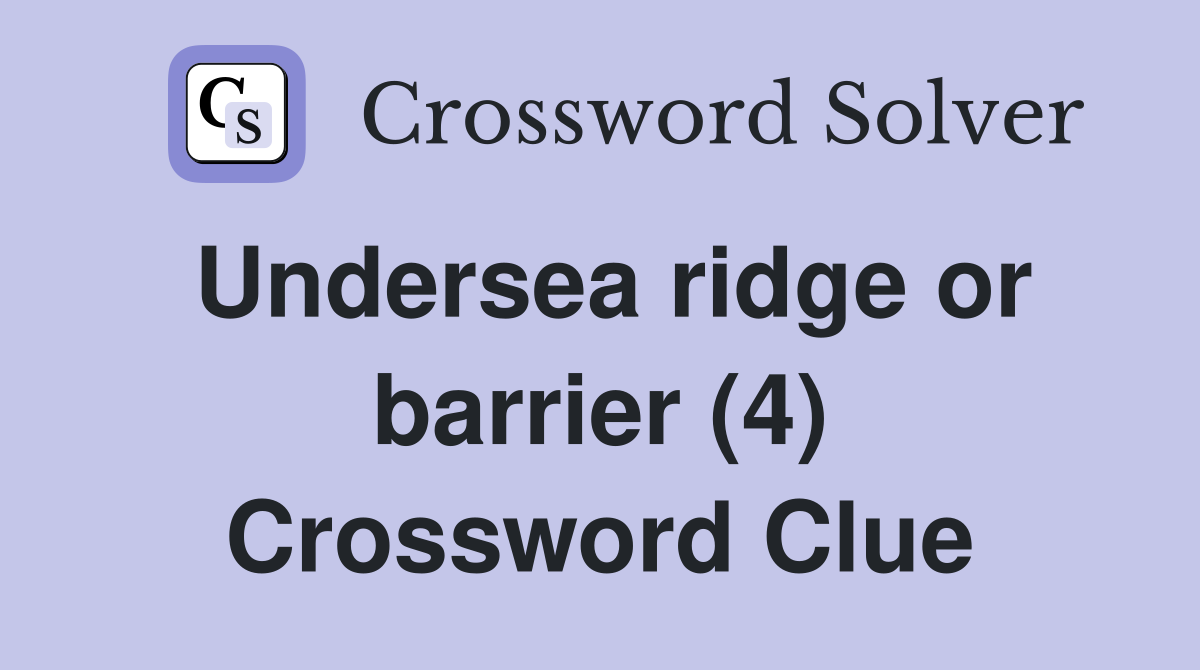Undersea ridge or barrier (4) Crossword Clue