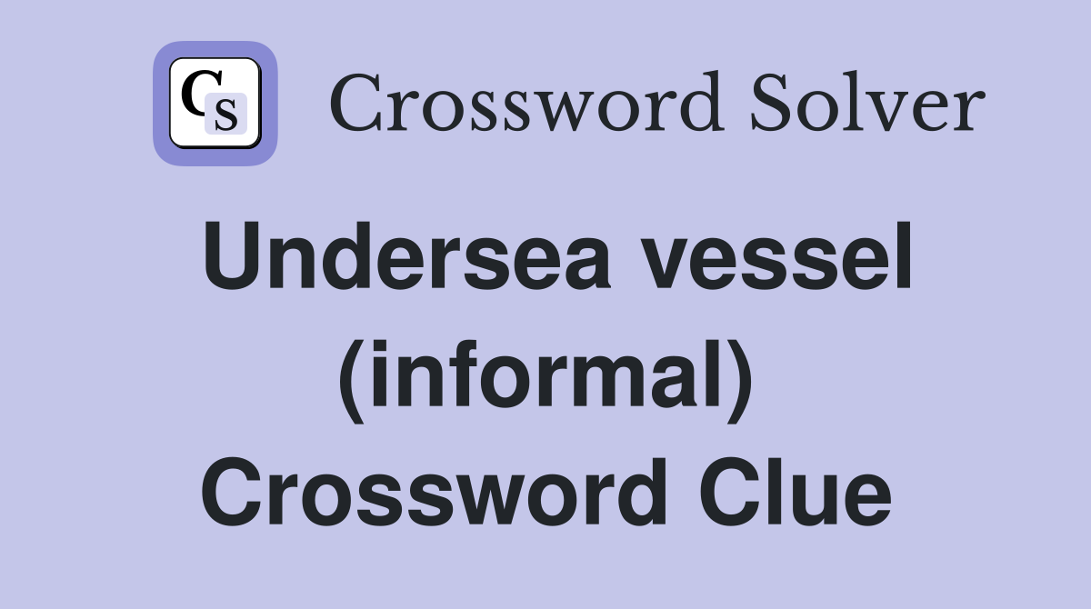 Undersea vessel (informal) Crossword Clue