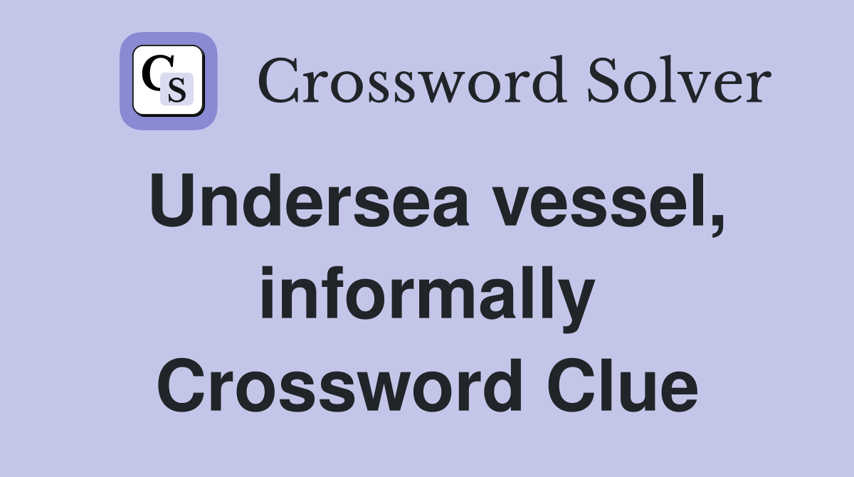 Undersea vessel, informally Crossword Clue
