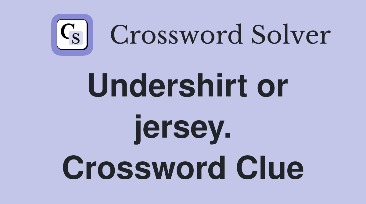 Undershirt or jersey. Crossword Clue