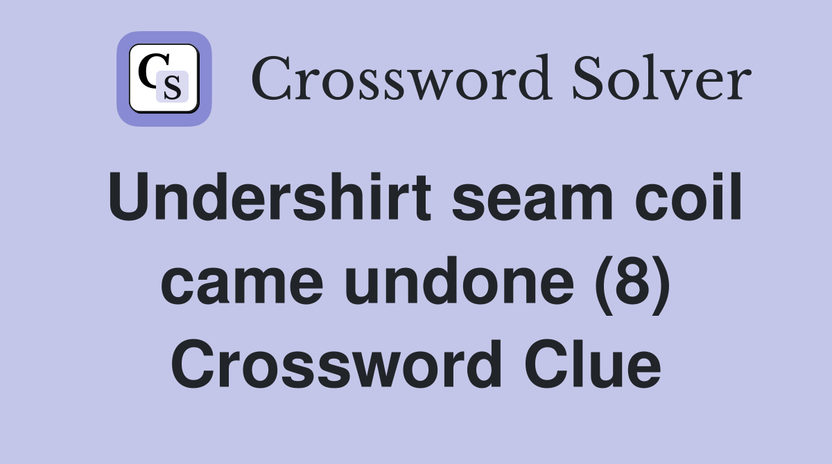 Undershirt seam coil came undone (8) Crossword Clue