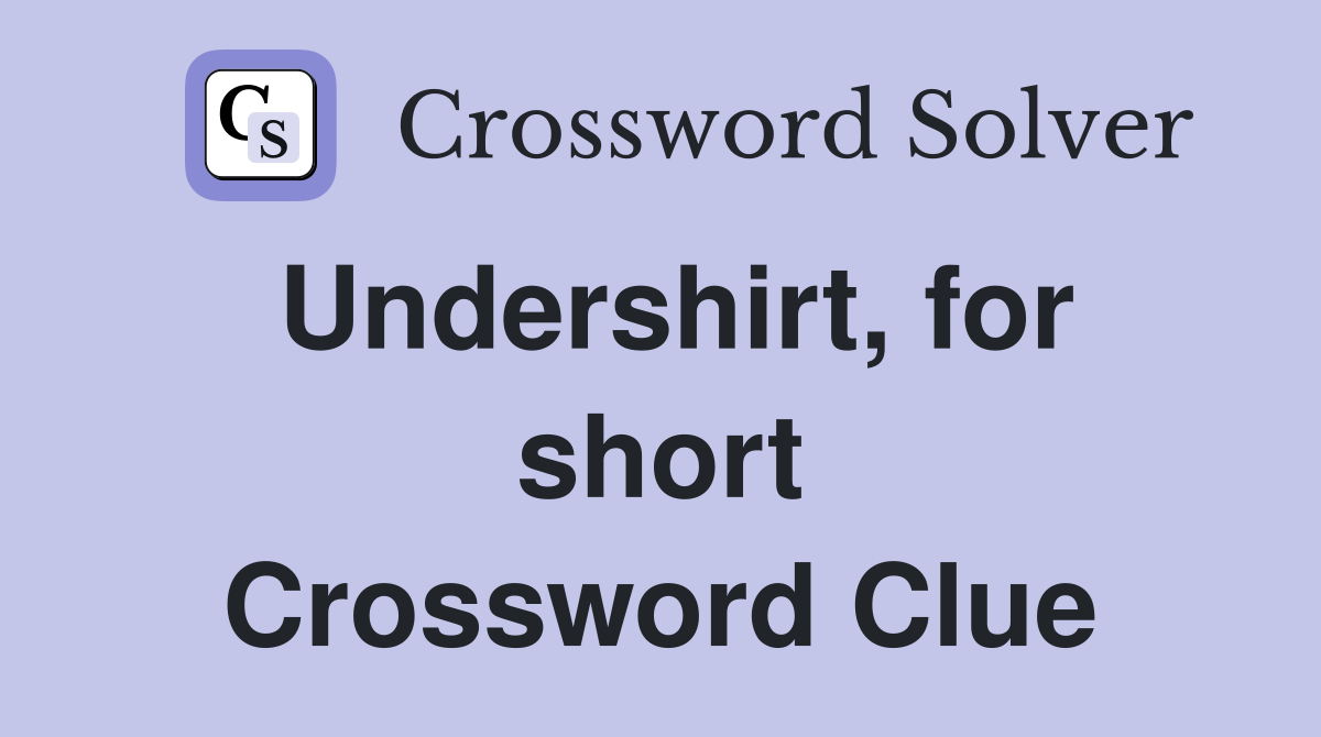 Undershirt, for short Crossword Clue