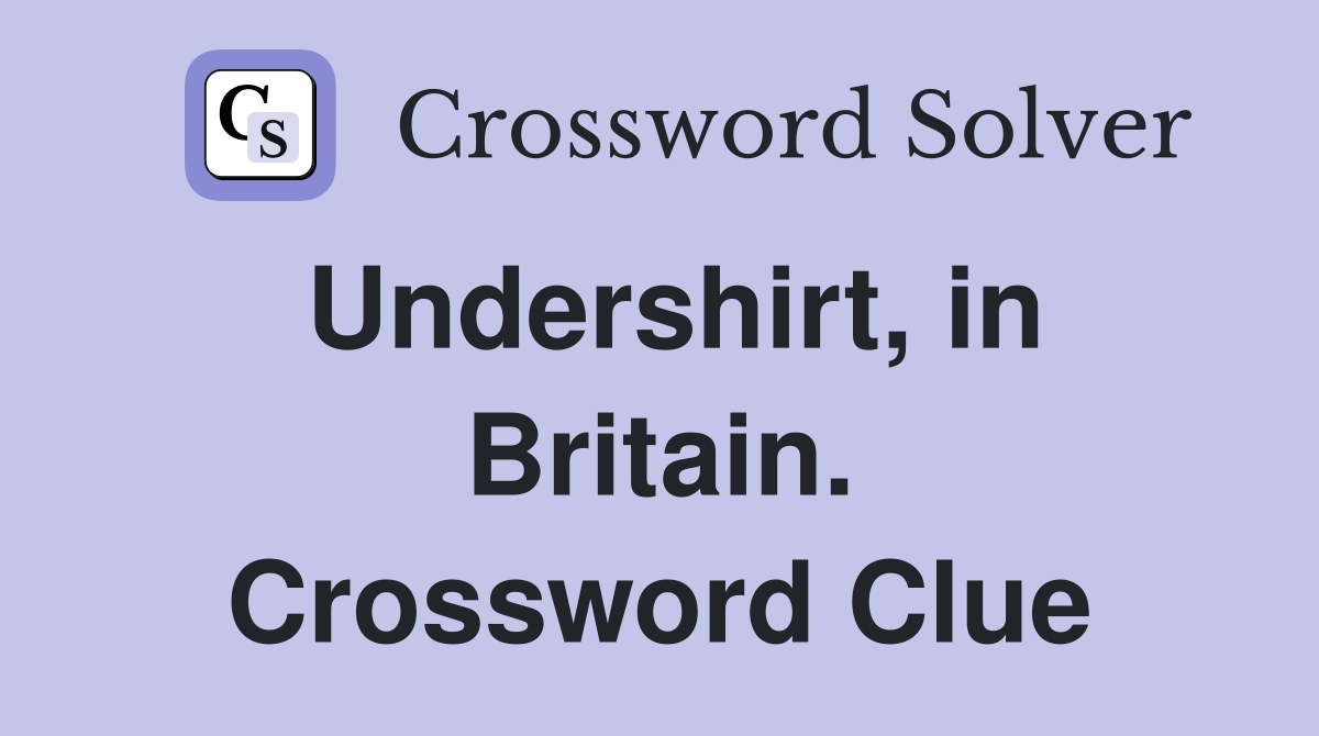 Undershirt, in Britain. Crossword Clue