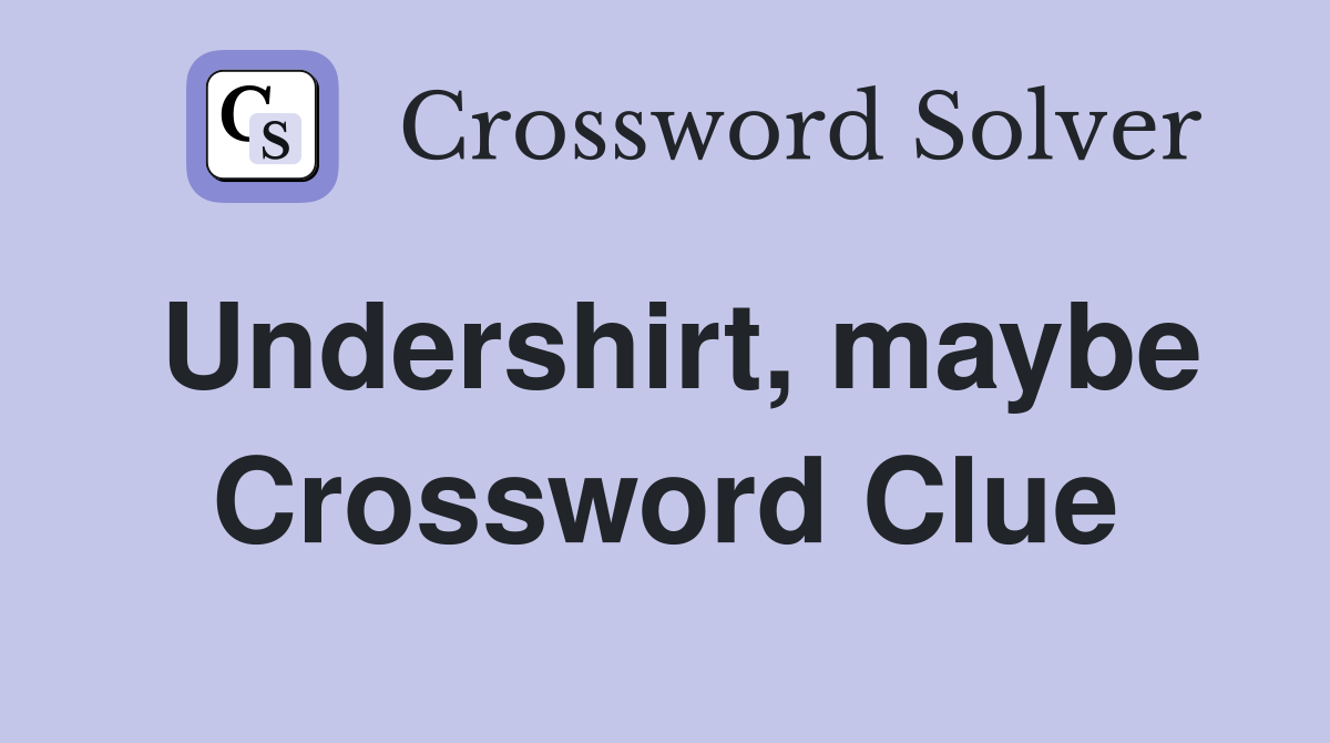 Undershirt, maybe Crossword Clue