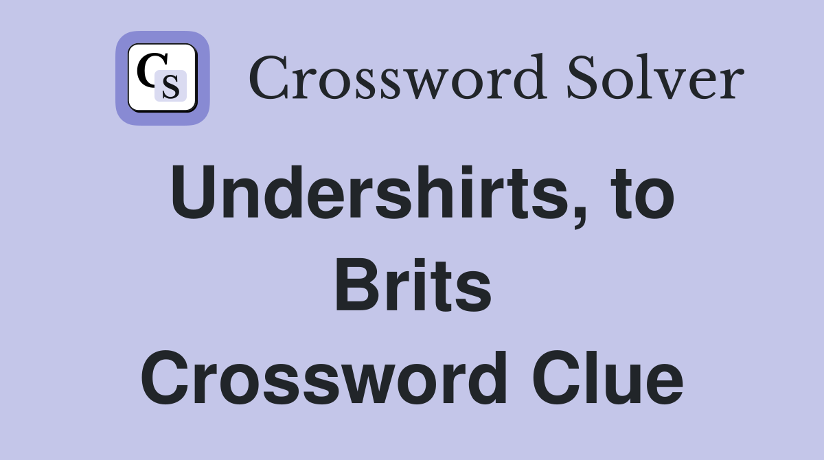 Undershirts, to Brits Crossword Clue