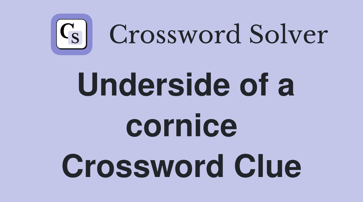 Underside of a cornice Crossword Clue