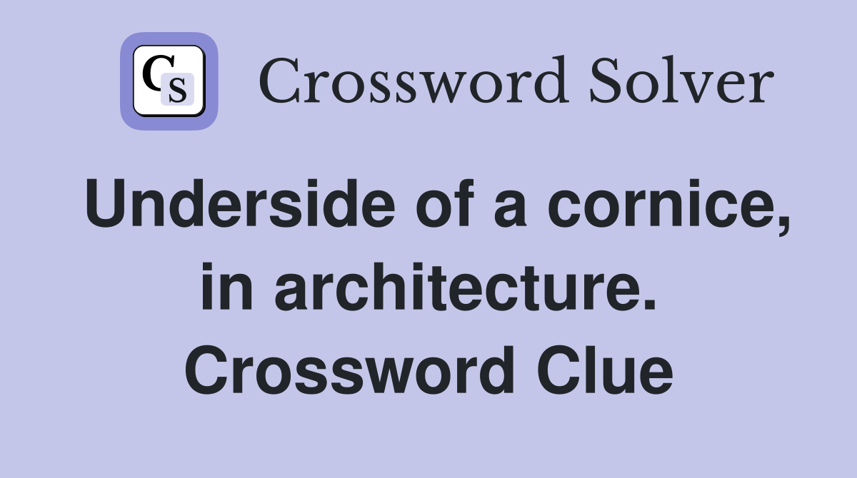 Underside of a cornice, in architecture. Crossword Clue