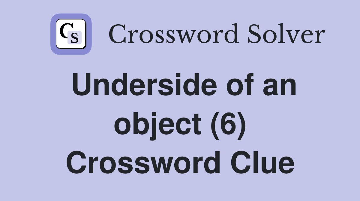 Underside of an object (6) Crossword Clue