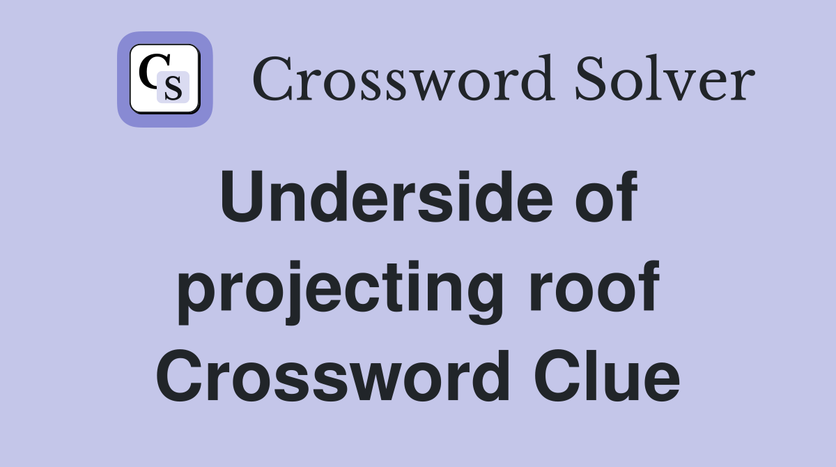 Underside of projecting roof Crossword Clue