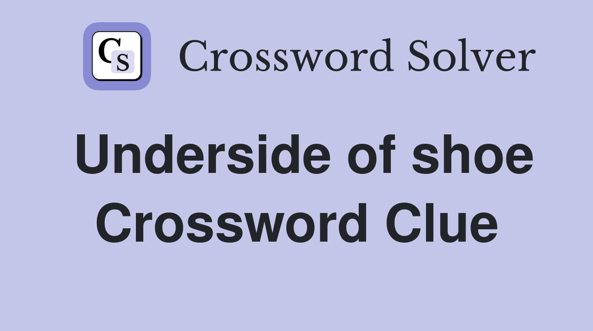 Underside of shoe Crossword Clue