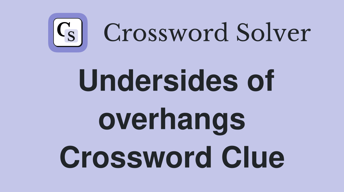 Undersides of overhangs Crossword Clue