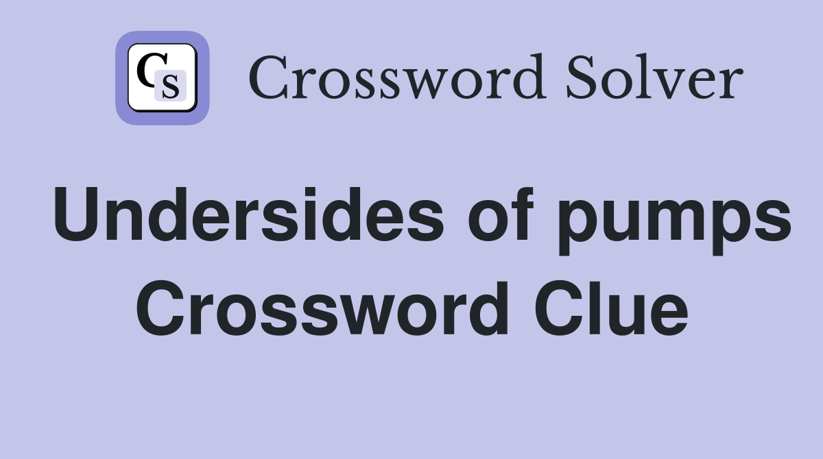 Undersides of pumps Crossword Clue