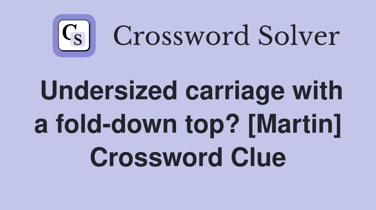 Undersized carriage with a fold-down top? [Martin] Crossword Clue