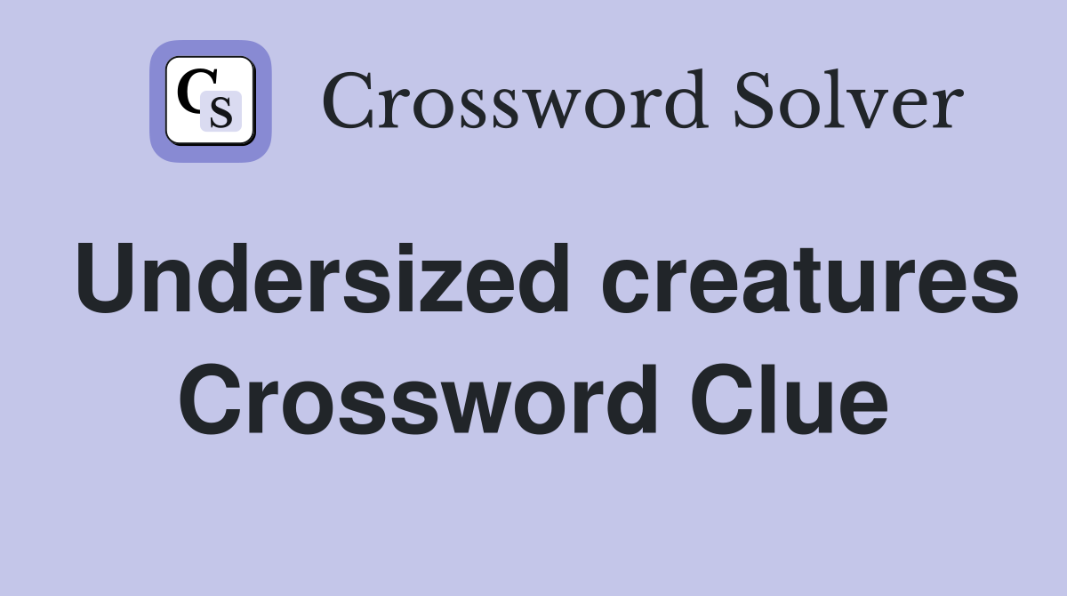 Undersized creatures Crossword Clue