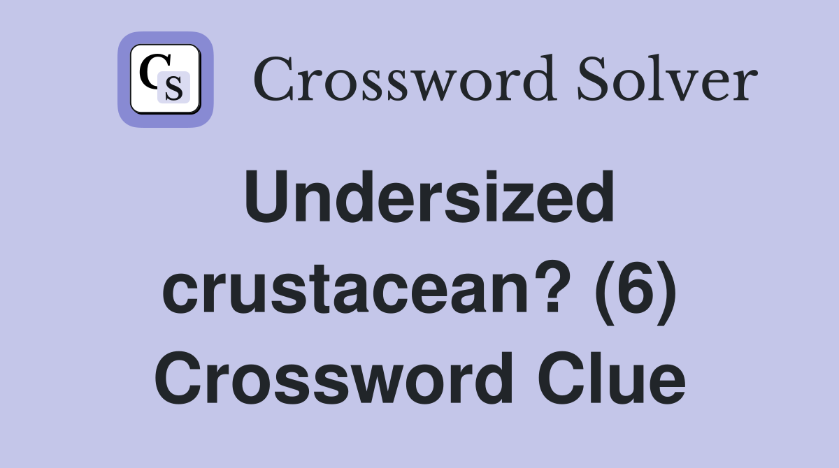 Undersized crustacean? (6) Crossword Clue