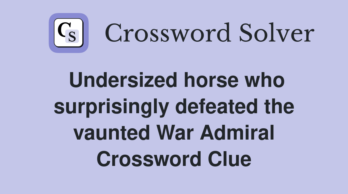 Undersized horse who surprisingly defeated the vaunted War Admiral Crossword Clue