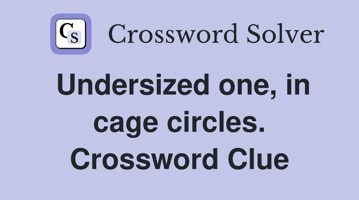 Undersized one, in cage circles. Crossword Clue