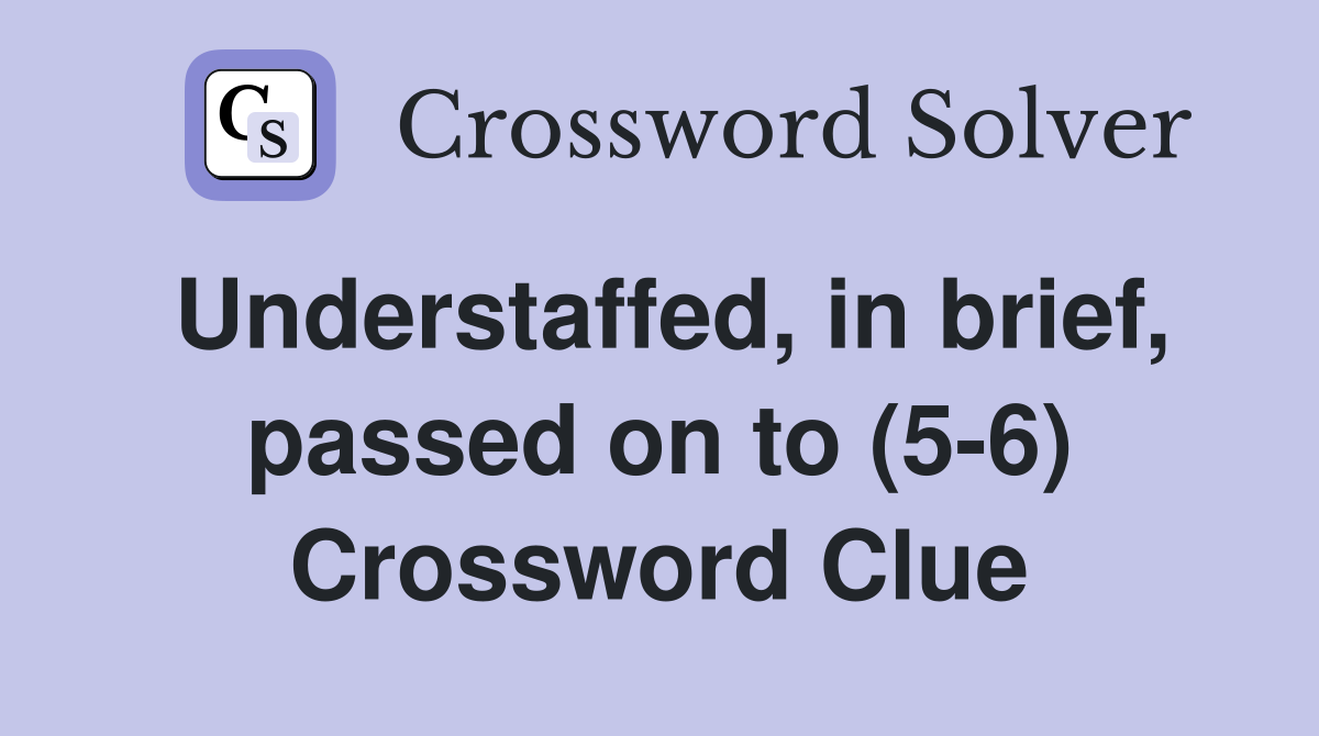 Understaffed, in brief, passed on to (5-6) Crossword Clue