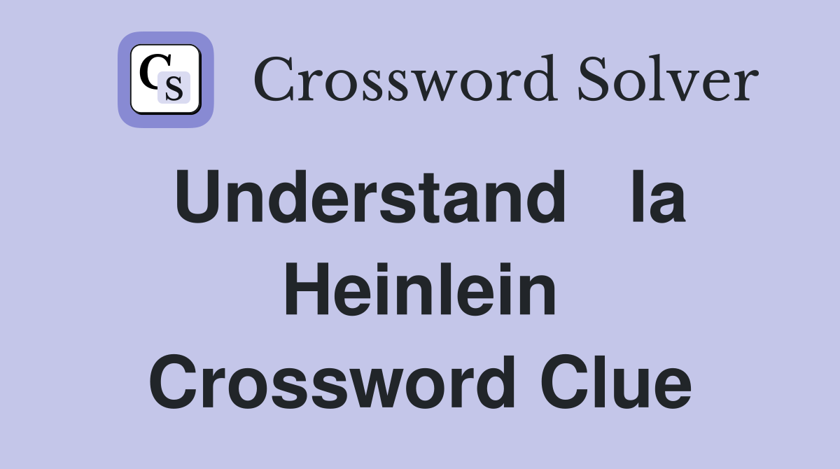Understand   la Heinlein Crossword Clue