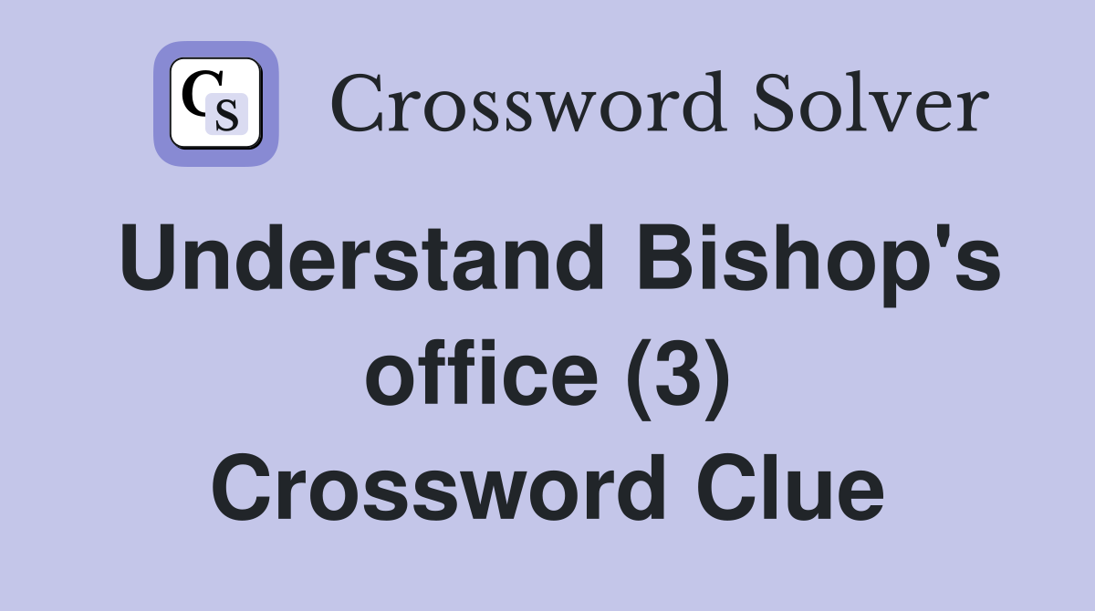 Understand Bishop's office (3) Crossword Clue