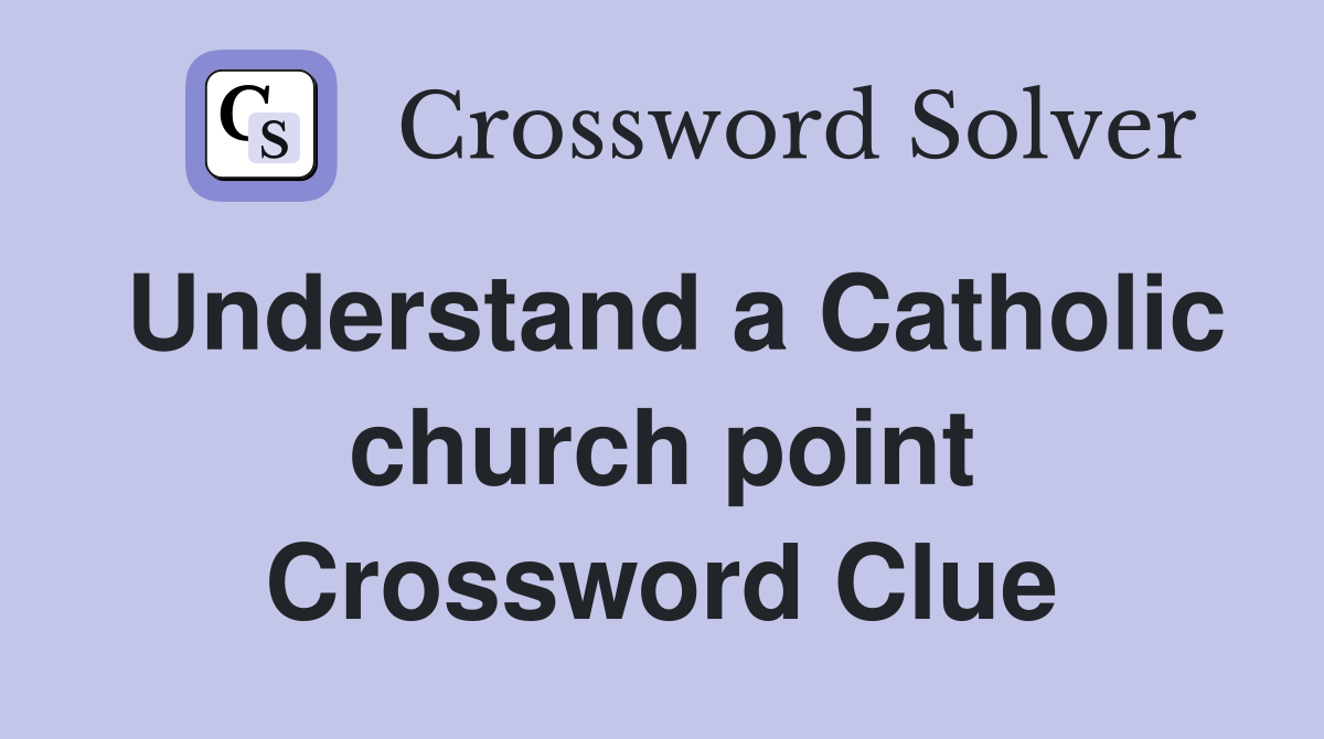 Understand a Catholic church point Crossword Clue
