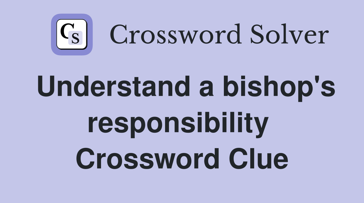Understand a bishop's responsibility  Crossword Clue