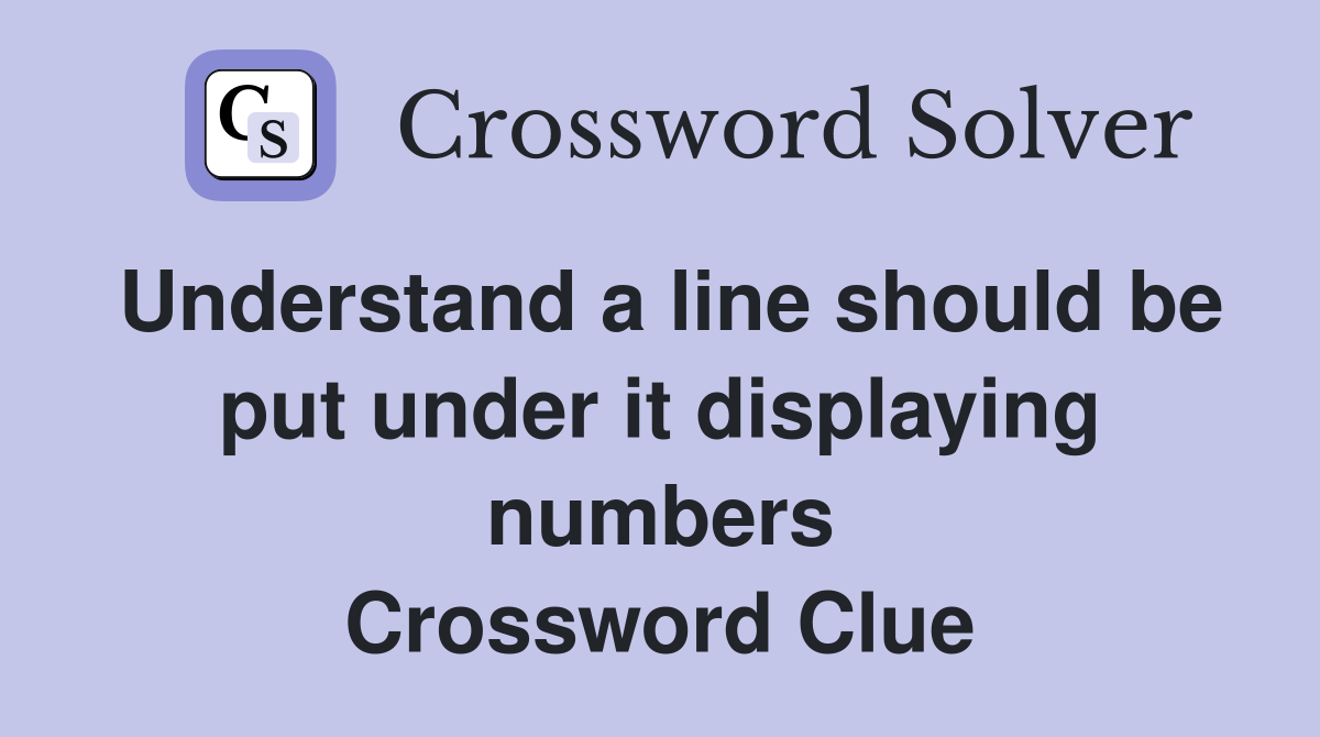 Understand a line should be put under it displaying numbers Crossword Clue