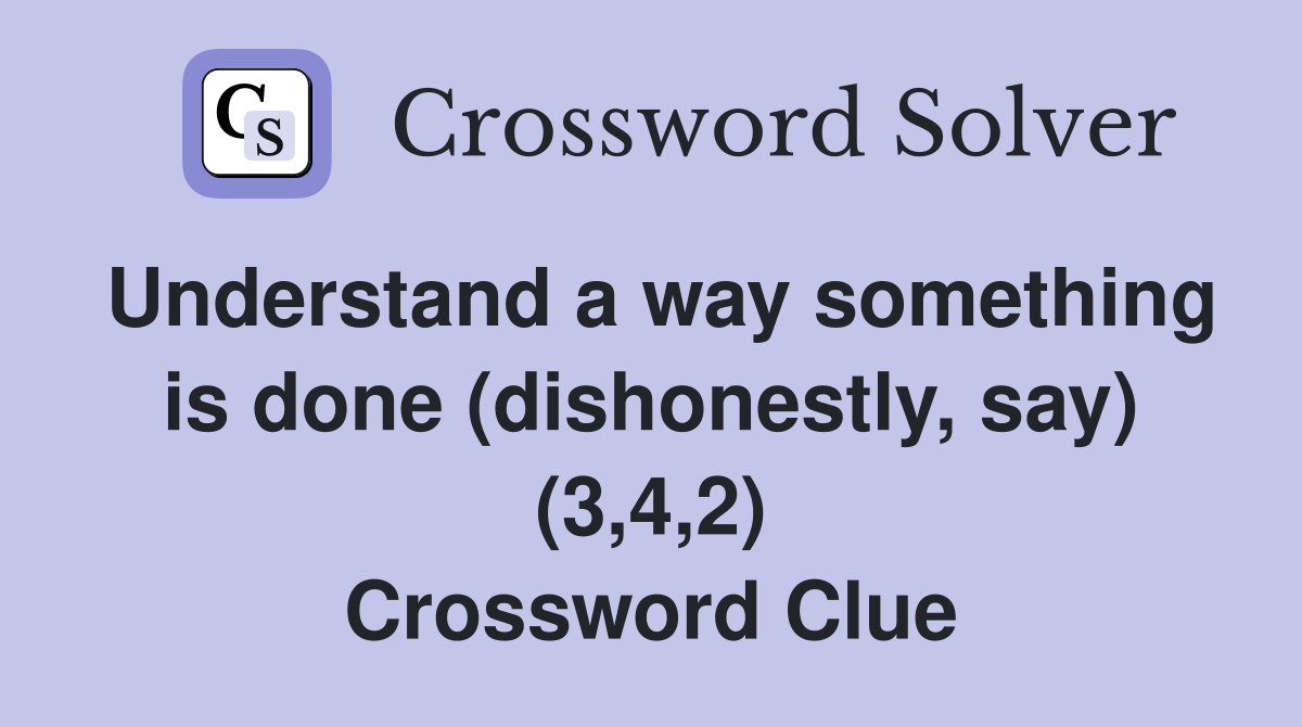 Understand a way something is done (dishonestly, say) (3,4,2) Crossword Clue