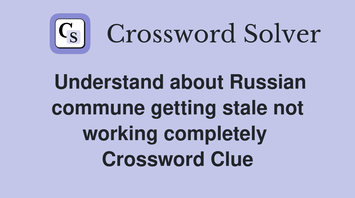 Understand about Russian commune getting stale not working completely  Crossword Clue