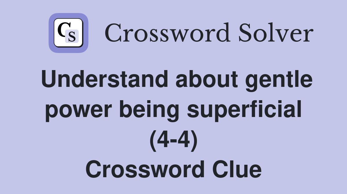 Understand about gentle power being superficial (4-4) Crossword Clue