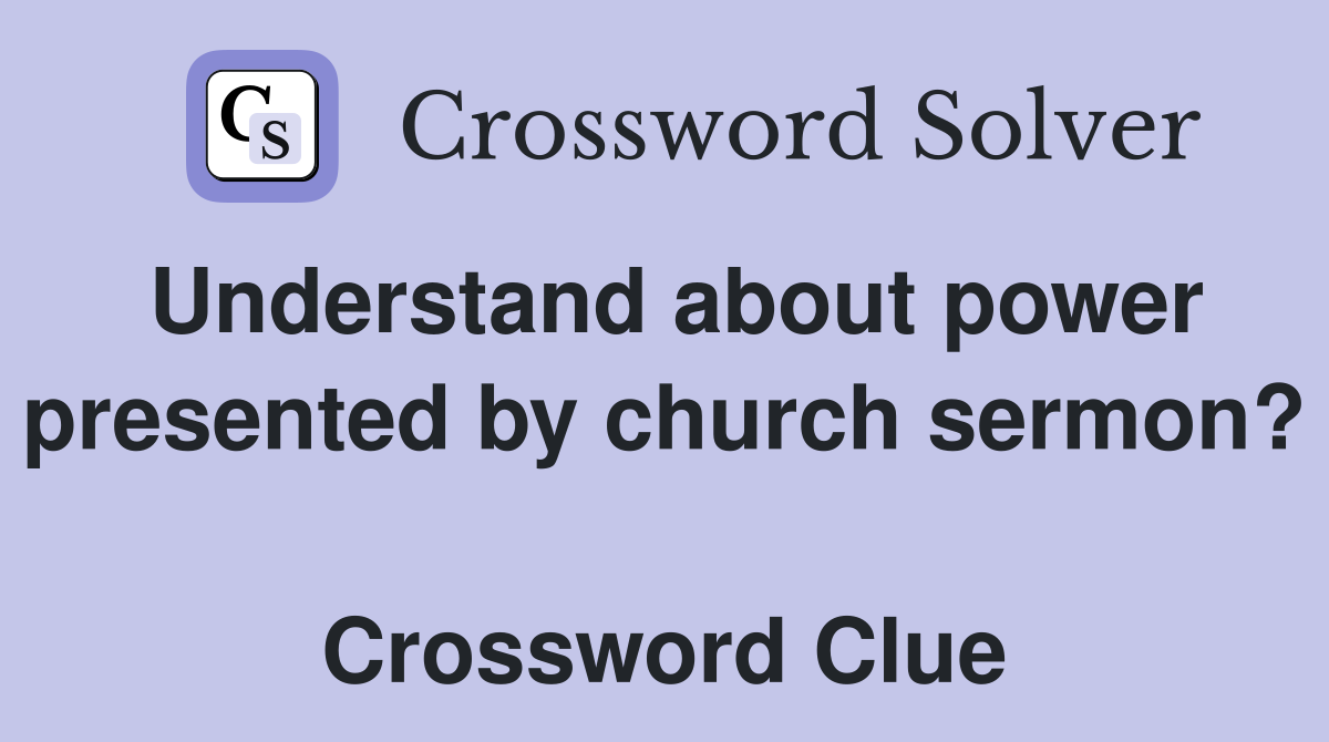 Understand about power presented by church sermon?  Crossword Clue