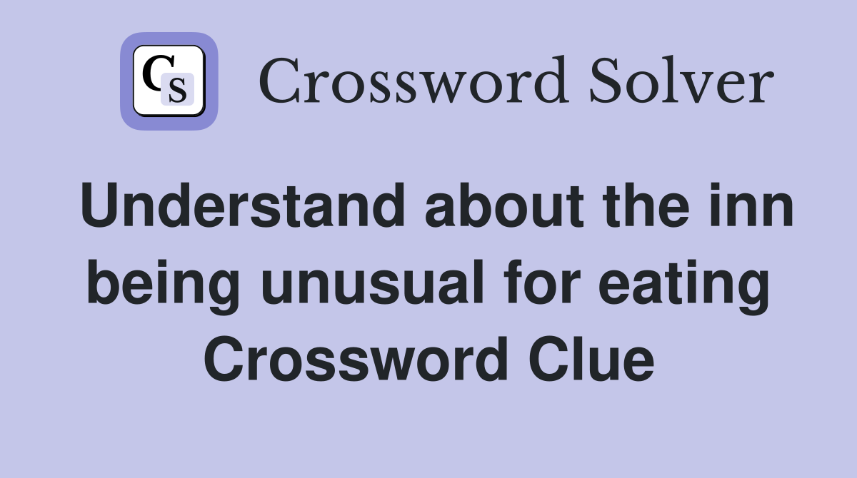 Understand about the inn being unusual for eating Crossword Clue