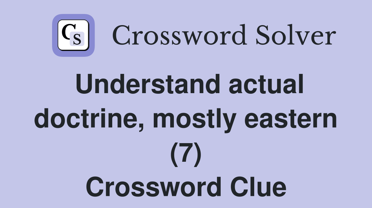 Understand actual doctrine, mostly eastern (7) Crossword Clue