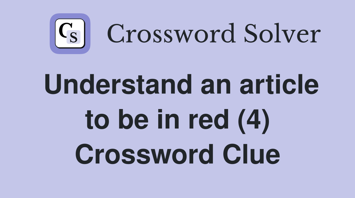 Understand an article to be in red (4) Crossword Clue